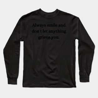 Always smile and don t let anything grieve you. Long Sleeve T-Shirt